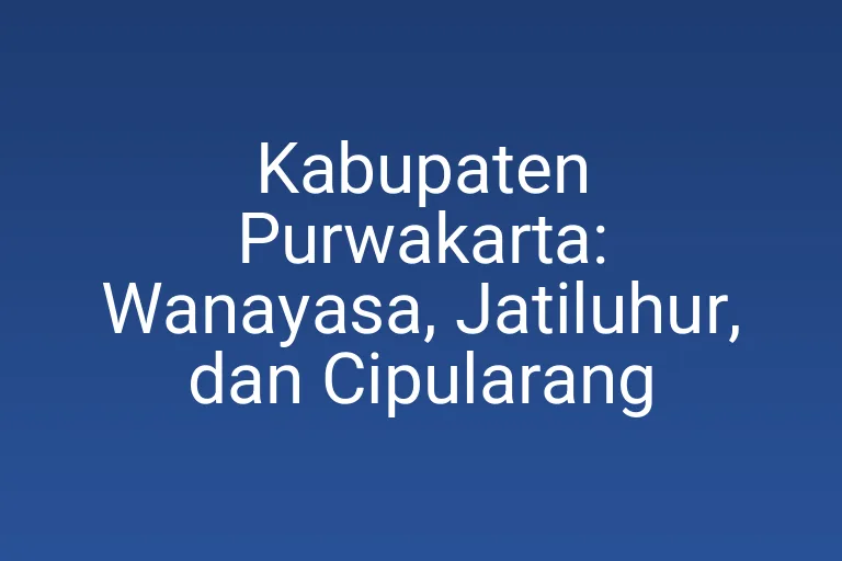 Kabupaten Purwakarta: Wanayasa, Jatiluhur, dan Cipularang
