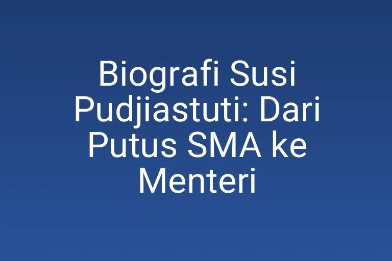 Biografi Susi Pudjiastuti: Dari Putus SMA ke Menteri