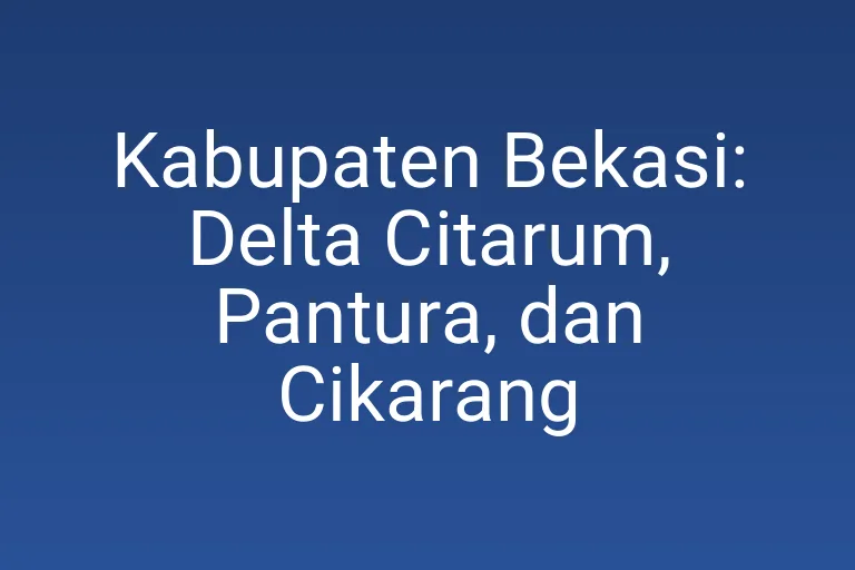 Kabupaten Bekasi: Delta Citarum, Pantura, dan Cikarang