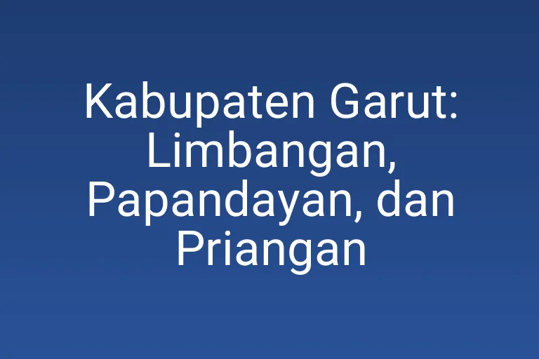 Kabupaten Garut: Limbangan, Papandayan, dan Priangan