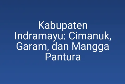 Kabupaten Indramayu: Cimanuk, Garam, dan Mangga Pantura