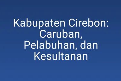 Kabupaten Cirebon: Caruban, Pelabuhan, dan Kesultanan