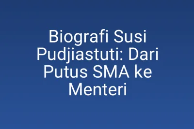 Biografi Susi Pudjiastuti: Dari Putus SMA ke Menteri