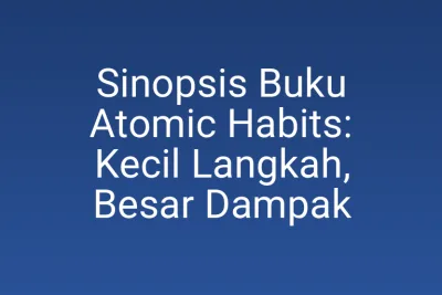 Sinopsis Buku Atomic Habits: Kecil Langkah, Besar Dampak