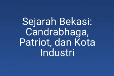 Sejarah Bekasi: Candrabhaga, Patriot, dan Kota Industri